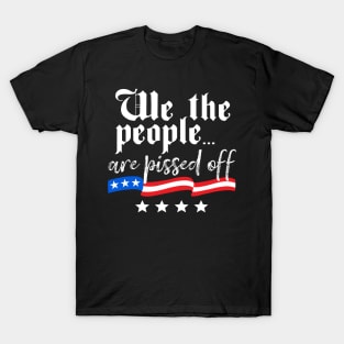 We The People are Pissed Off Constitution Freedom T-Shirt